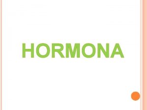 HORMONA HORMONA Las hormonas son sustancias segregadas por