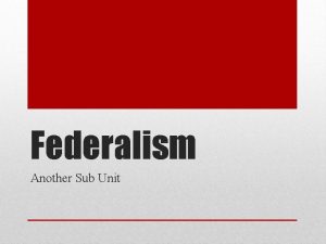 Federalism Another Sub Unit 1 Federalism 2 Delegated