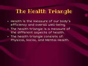 The Health Triangle Health is the measure of
