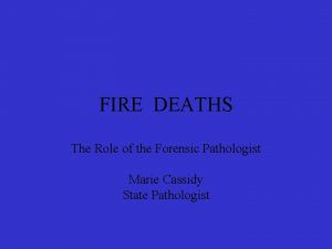 FIRE DEATHS The Role of the Forensic Pathologist