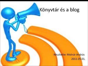 Knyvtr s a blog Ksztette Molnr Andrs 2011