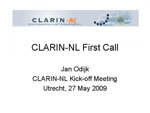 CLARINNL First Call Jan Odijk CLARINNL Kickoff Meeting