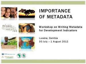 IMPORTANCE OF METADATA Workshop on Writing Metadata for