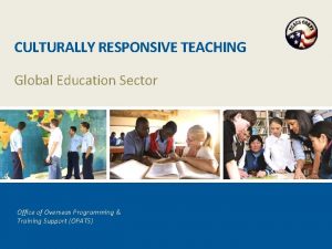 CULTURALLY RESPONSIVE TEACHING Global Education Sector Office of