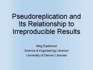 Pseudoreplication and Its Relationship to Irreproducible Results Meg