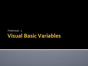 Pertemuan 3 Visual Basic Variables Variables Sebuah storage