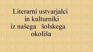 Literarni ustvarjalci in kulturniki iz naega olskega okolia