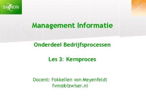 Management Informatie Onderdeel Bedrijfsprocessen Les 3 Kernproces Docent