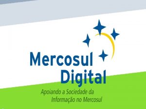 Projeto Mercosul Digital Cooperao entre Comunidade Europia Mercosul