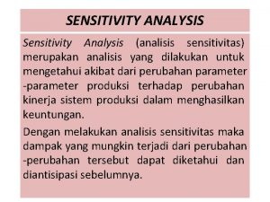 SENSITIVITY ANALYSIS Sensitivity Analysis analisis sensitivitas merupakan analisis