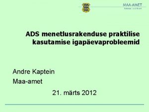 ADS menetlusrakenduse praktilise kasutamise igapevaprobleemid Andre Kaptein Maaamet