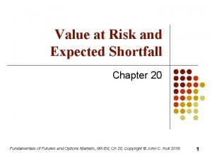 Value at Risk and Expected Shortfall Chapter 20