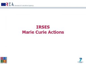 Research Executive Agency IRSES Marie Curie Actions IRSES