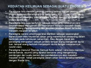 KEGIATAN KEILMUAN SEBAGAI SUATU PROSES Paradigma ilmu memiliki