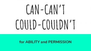 CANCANT COULDCOULDNT for ABILITY and PERMISSION ABILITY PRESENT
