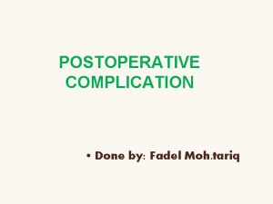 POSTOPERATIVE COMPLICATION Done by Fadel Moh tariq Postoperative