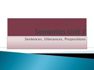 Semantics Unit 2 Sentences Utterances Propositions Definition of