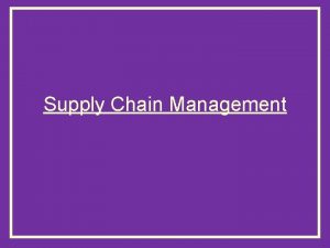 Supply Chain Management SUPPLY CHAIN MANAGEMENT Value Chain
