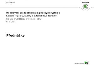 Modelovn produknch a logistickch systm Katedra logistiky kvality