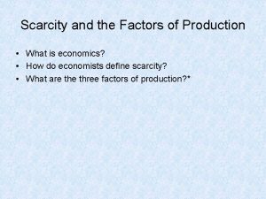 Scarcity and the Factors of Production What is