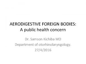 AERODIGESTIVE FOREIGN BODIES A public health concern Dr