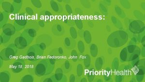 Clinical appropriateness Greg Gadbois Brian Fedoronko John Fox