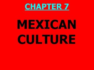 CHAPTER 7 MEXICAN CULTURE Mexican Culture PRISMS 1