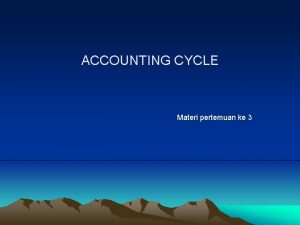 ACCOUNTING CYCLE Materi pertemuan ke 3 ACCOUNTING CYCLE