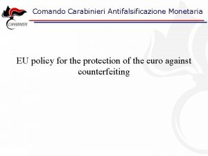 Comando Carabinieri Antifalsificazione Monetaria EU policy for the