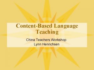 ContentBased Language Teaching China Teachers Workshop Lynn Henrichsen