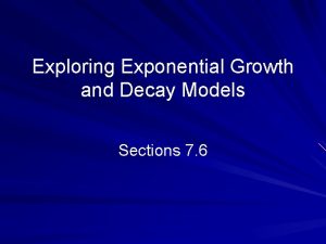 Exploring Exponential Growth and Decay Models Sections 7