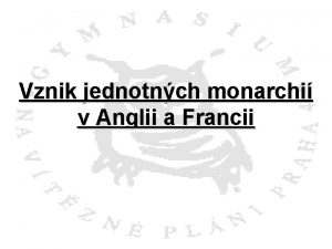 Vznik jednotnch monarchi v Anglii a Francii Evropa