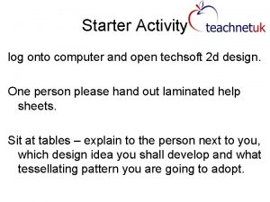 Starter Activity log onto computer and open techsoft