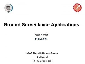 Ground Surveillance Applications Peter Howlett ASAS Thematic Network