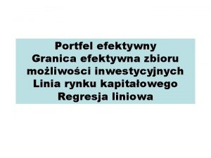 Portfel efektywny Granica efektywna zbioru moliwoci inwestycyjnych Linia