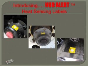 Introducing HUB ALERT Heat Sensing Labels HUB ALERT