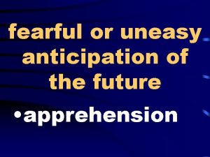 fearful or uneasy anticipation of the future apprehension