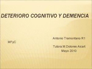 DETERIORO COGNITIVO Y DEMENCIA Antonio Tramontano R 1