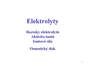 Elektrolyty Roztoky elektrolyt Aktivita iont Iontov sla Osmotick