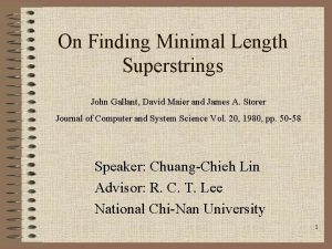 On Finding Minimal Length Superstrings John Gallant David