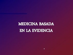 MEDICINA BASADA EN LA EVIDENCIA La Medicina Basada