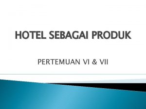 HOTEL SEBAGAI PRODUK PERTEMUAN VI VII HOTEL SEBAGAI