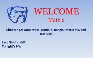 WELCOME Math 2 Chapter 12 Quadratics Domain Range