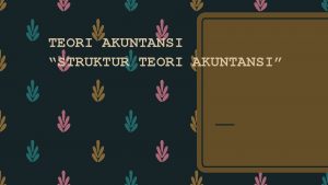 TEORI AKUNTANSI STRUKTUR TEORI AKUNTANSI BAB I PENDAHULUAN