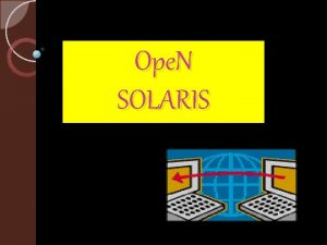 Ope N SOLARIS Open Solaris is an open