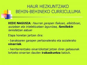 HAUR HEZKUNTZAKO BEHINBEHINEKO CURRICULUMA XEDE NAGUSIA Haurren garapen