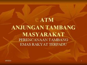 e ATM ANJUNGAN TAMBANG MASYARAKAT PERENCANAAN TAMBANG EMAS