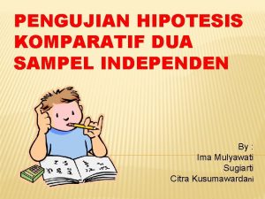 PENGUJIAN HIPOTESIS KOMPARATIF DUA SAMPEL INDEPENDEN By Ima