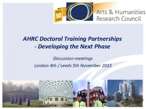 AHRC Doctoral Training Partnerships Developing the Next Phase