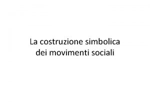 La costruzione simbolica dei movimenti sociali La riscoperta